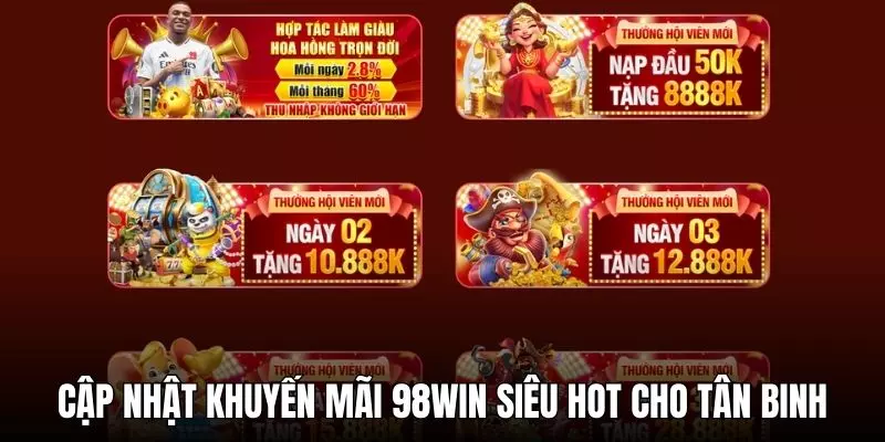 Cập nhật khuyến mãi 98WIN siêu hot cho tân binh
