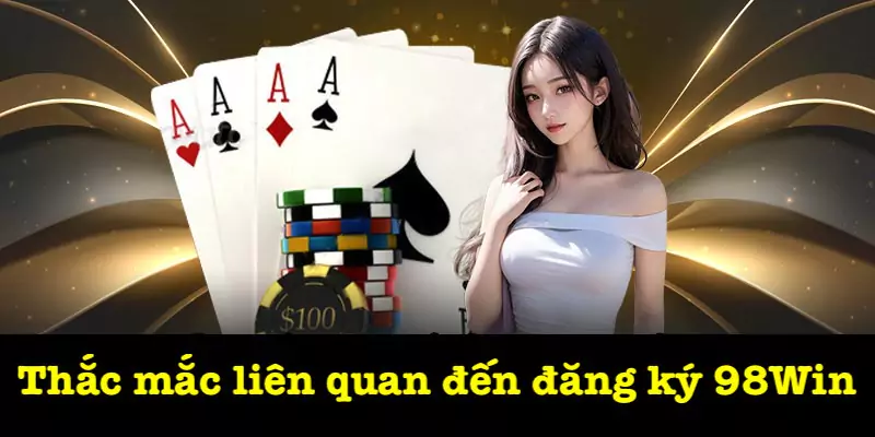 Câu hỏi thường gặp đăng ký 98Win