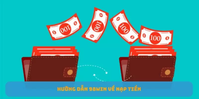 Hướng dẫn cách thực hiện nạp tiền tại 98WIN