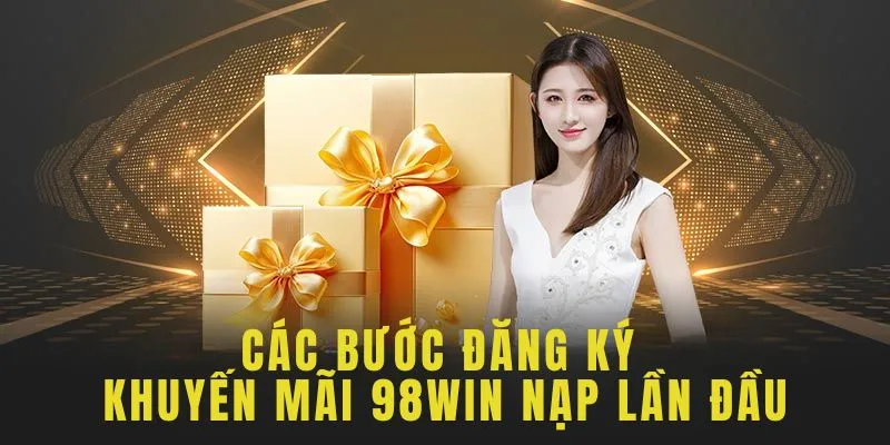 Hướng dẫn tham gia nhận ưu đãi nạp lần đầu của 98WIN